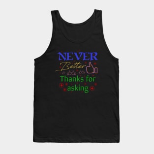 Ive never been better, thanks for asking quote Tank Top